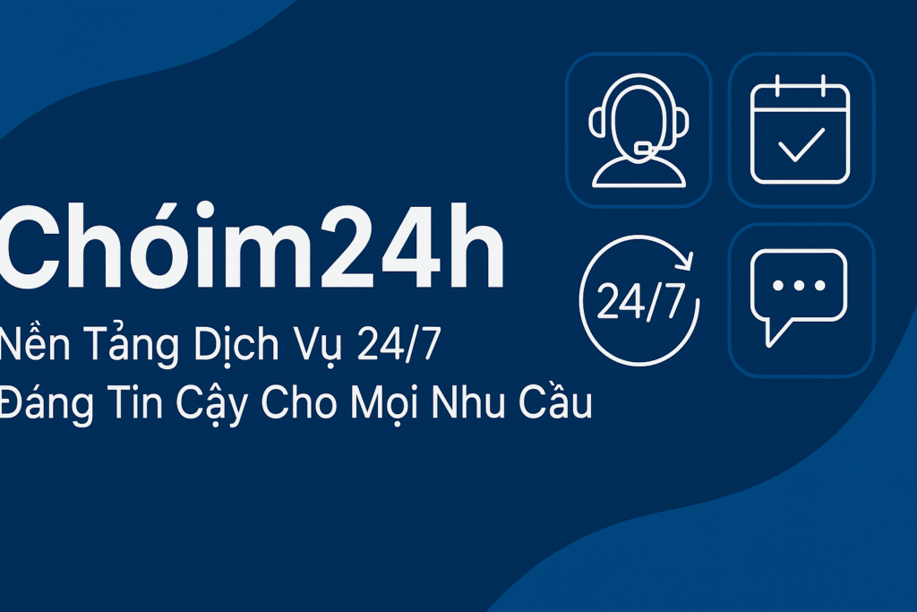 Chóim24h: Nền Tảng Dịch Vụ 24/7 Đáng Tin Cậy Cho Mọi Nhu Cầu